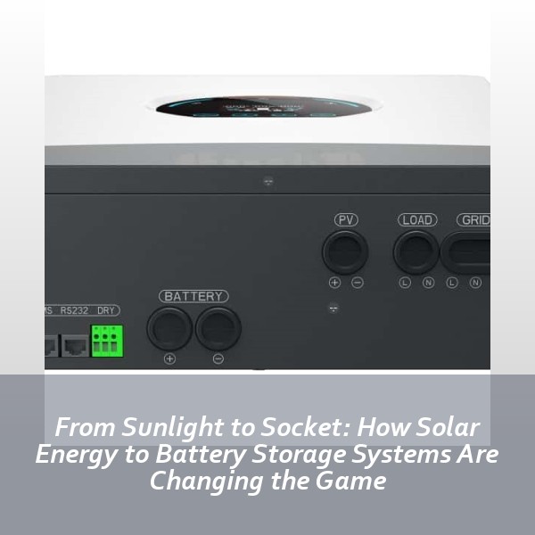 From Sunlight to Socket: How Solar Energy to Battery Storage Systems Are Changing the Game
